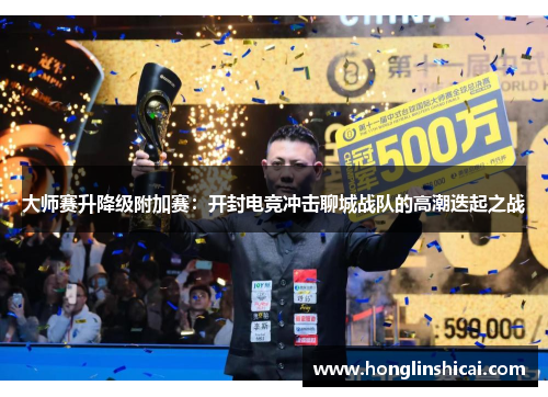 大师赛升降级附加赛：开封电竞冲击聊城战队的高潮迭起之战